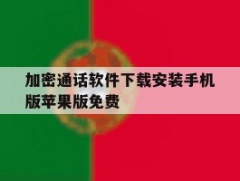 关于加密通话软件下载安装手机版苹果版免费的信息