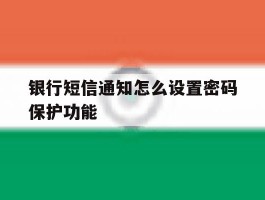 银行短信通知怎么设置密码保护功能