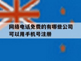 网络电话免费的有哪些公司可以用手机号注册