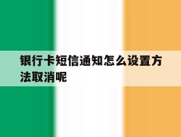 银行卡短信通知怎么设置方法取消呢