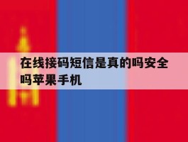 在线接码短信是真的吗安全吗苹果手机的简单介绍