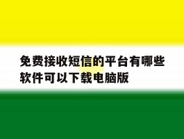 免费接收短信的平台有哪些软件可以下载电脑版的简单介绍