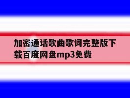 包含加密通话歌曲歌词完整版下载百度网盘mp3免费的词条
