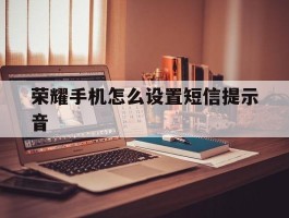 荣耀手机怎么设置短信提示音