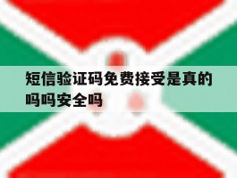短信验证码免费接受是真的吗吗安全吗的简单介绍