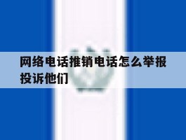 网络电话推销电话怎么举报投诉他们