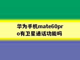 华为手机mate60pro有卫星通话功能吗的简单介绍