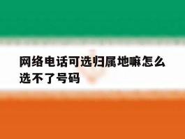 网络电话可选归属地嘛怎么选不了号码