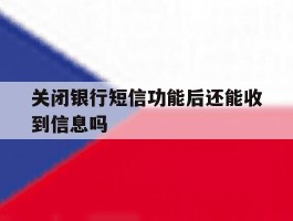 关闭银行短信功能后还能收到信息吗
