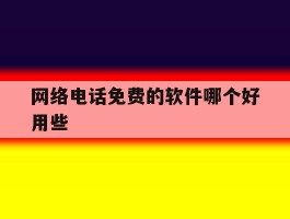网络电话免费的软件哪个好用些