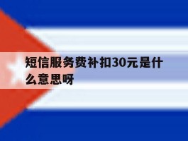 短信服务费补扣30元是什么意思呀