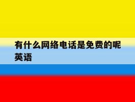 有什么网络电话是免费的呢英语