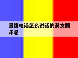 包含回拨电话怎么说话的英文翻译呢的词条