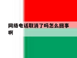 网络电话取消了吗怎么回事啊