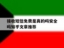 关于接收短信免费是真的吗安全吗知乎文章推荐的信息