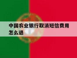 中国农业银行取消短信费用怎么退