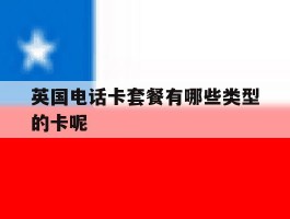 英国电话卡套餐有哪些类型的卡呢