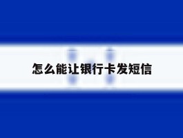 怎么能让银行卡发短信