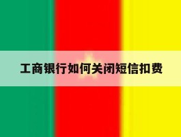 工商银行如何关闭短信扣费