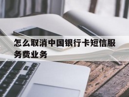 怎么取消中国银行卡短信服务费业务