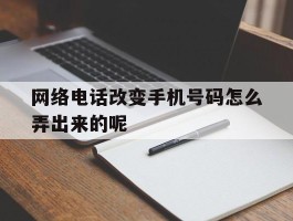 网络电话改变手机号码怎么弄出来的呢