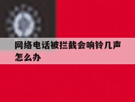 网络电话被拦截会响铃几声怎么办