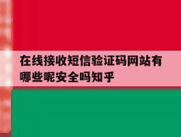 在线接收短信验证码网站有哪些呢安全吗知乎的简单介绍