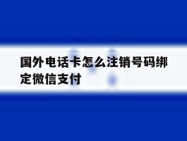 国外电话卡怎么注销号码绑定微信支付