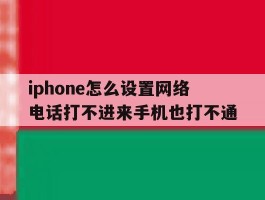 关于iphone怎么设置网络电话打不进来手机也打不通的信息