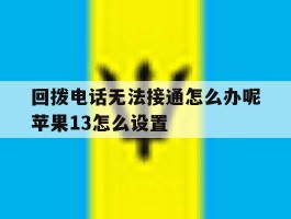 回拨电话无法接通怎么办呢苹果13怎么设置