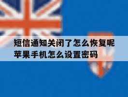 短信通知关闭了怎么恢复呢苹果手机怎么设置密码的简单介绍