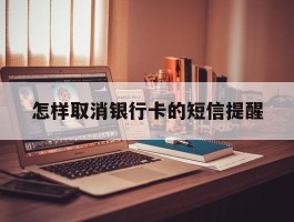 怎样取消银行卡的短信提醒