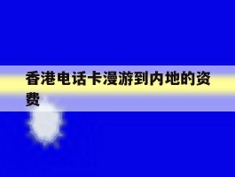 香港电话卡漫游到内地的资费