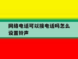 网络电话可以接电话吗怎么设置铃声
