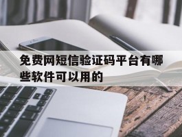 免费网短信验证码平台有哪些软件可以用的