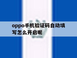 oppo手机验证码自动填写怎么开启呢