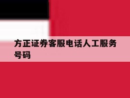 方正证券客服电话人工服务号码