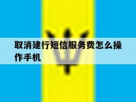 取消建行短信服务费怎么操作手机