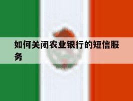 如何关闭农业银行的短信服务