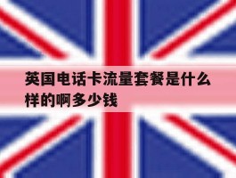 关于英国电话卡流量套餐是什么样的啊多少钱的信息