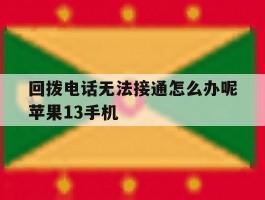 回拨电话无法接通怎么办呢苹果13手机
