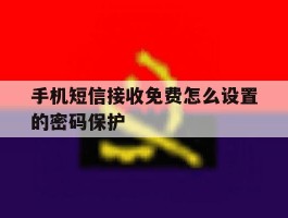 手机短信接收免费怎么设置的密码保护