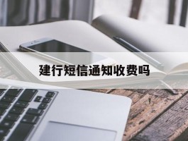 建行短信通知收费吗