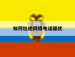 如何杜绝网络电话骚扰