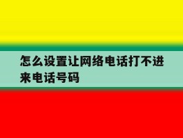 怎么设置让网络电话打不进来电话号码