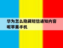 华为怎么隐藏短信通知内容呢苹果手机的简单介绍