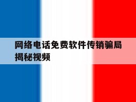 网络电话免费软件传销骗局揭秘视频的简单介绍