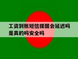 工资到账短信提醒会延迟吗是真的吗安全吗的简单介绍