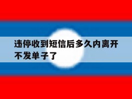 违停收到短信后多久内离开不发单子了