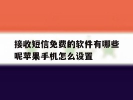 包含接收短信免费的软件有哪些呢苹果手机怎么设置的词条